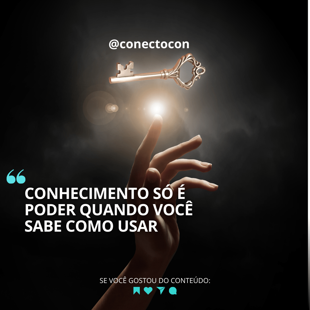 CONHECIMENTO SÓ É PODER QUANDO VOCE SABE COMO USAR